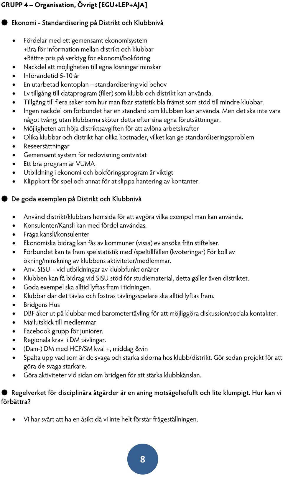 som klubb och distrikt kan använda. Tillgång till flera saker som hur man fixar statistik bla främst som stöd till mindre klubbar. Ingen nackdel om förbundet har en standard som klubben kan använda.