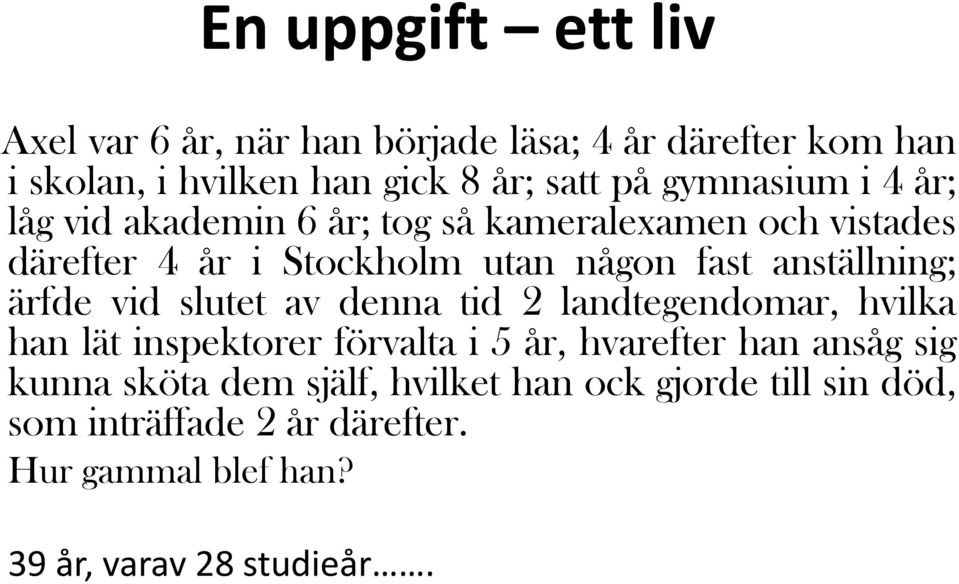 anställning; ärfde vid slutet av denna tid 2 landtegendomar, hvilka han lät inspektorer förvalta i 5 år, hvarefter han ansåg