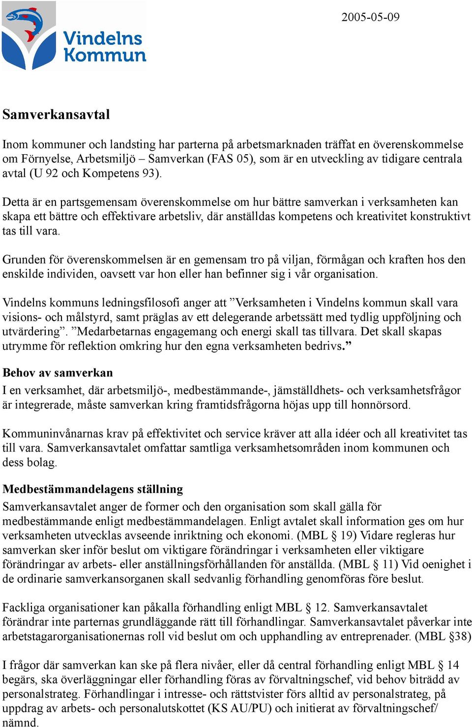 Detta är en partsgemensam överenskommelse om hur bättre samverkan i verksamheten kan skapa ett bättre och effektivare arbetsliv, där anställdas kompetens och kreativitet konstruktivt tas till vara.