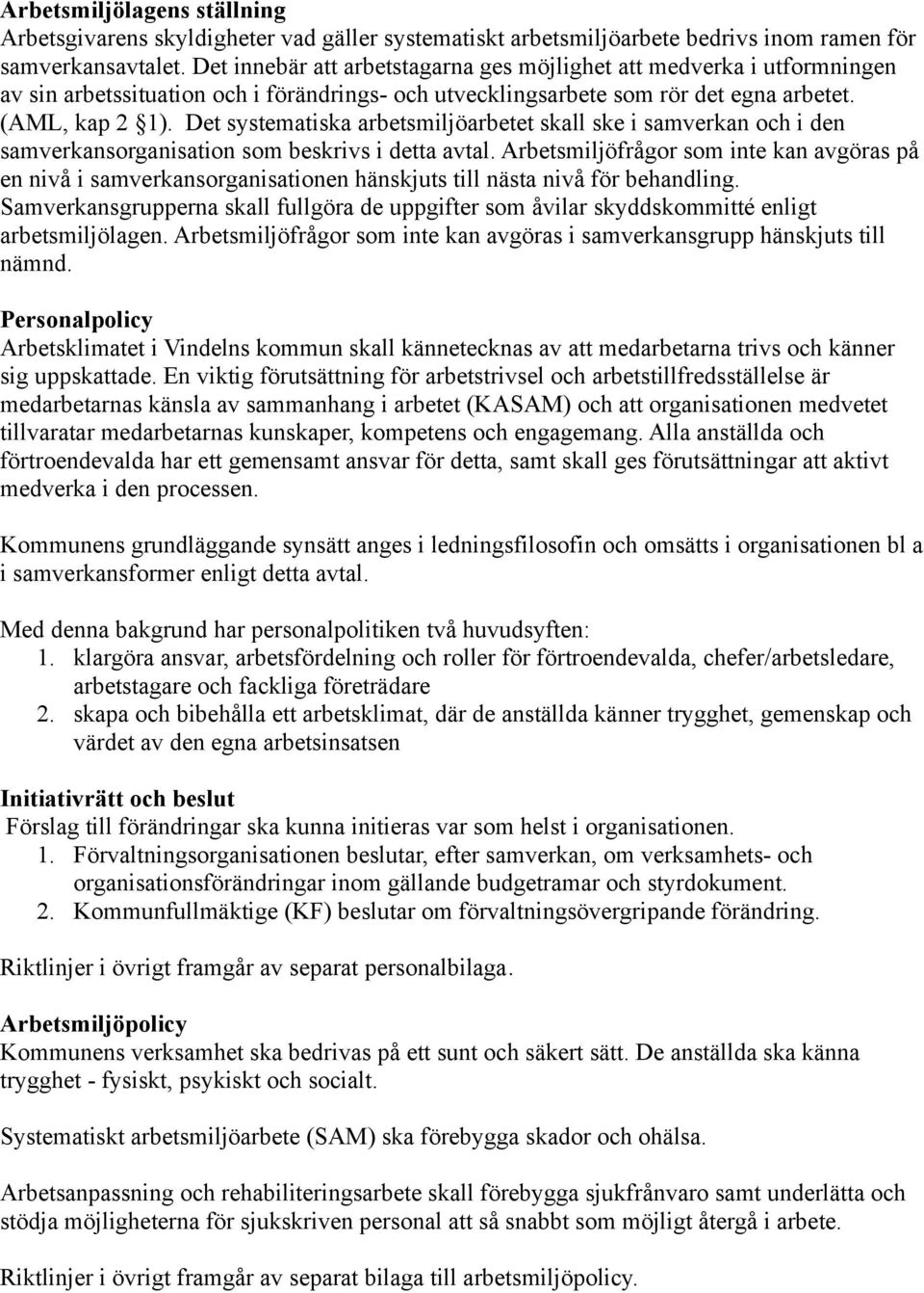 Det systematiska arbetsmiljöarbetet skall ske i samverkan och i den samverkansorganisation som beskrivs i detta avtal.