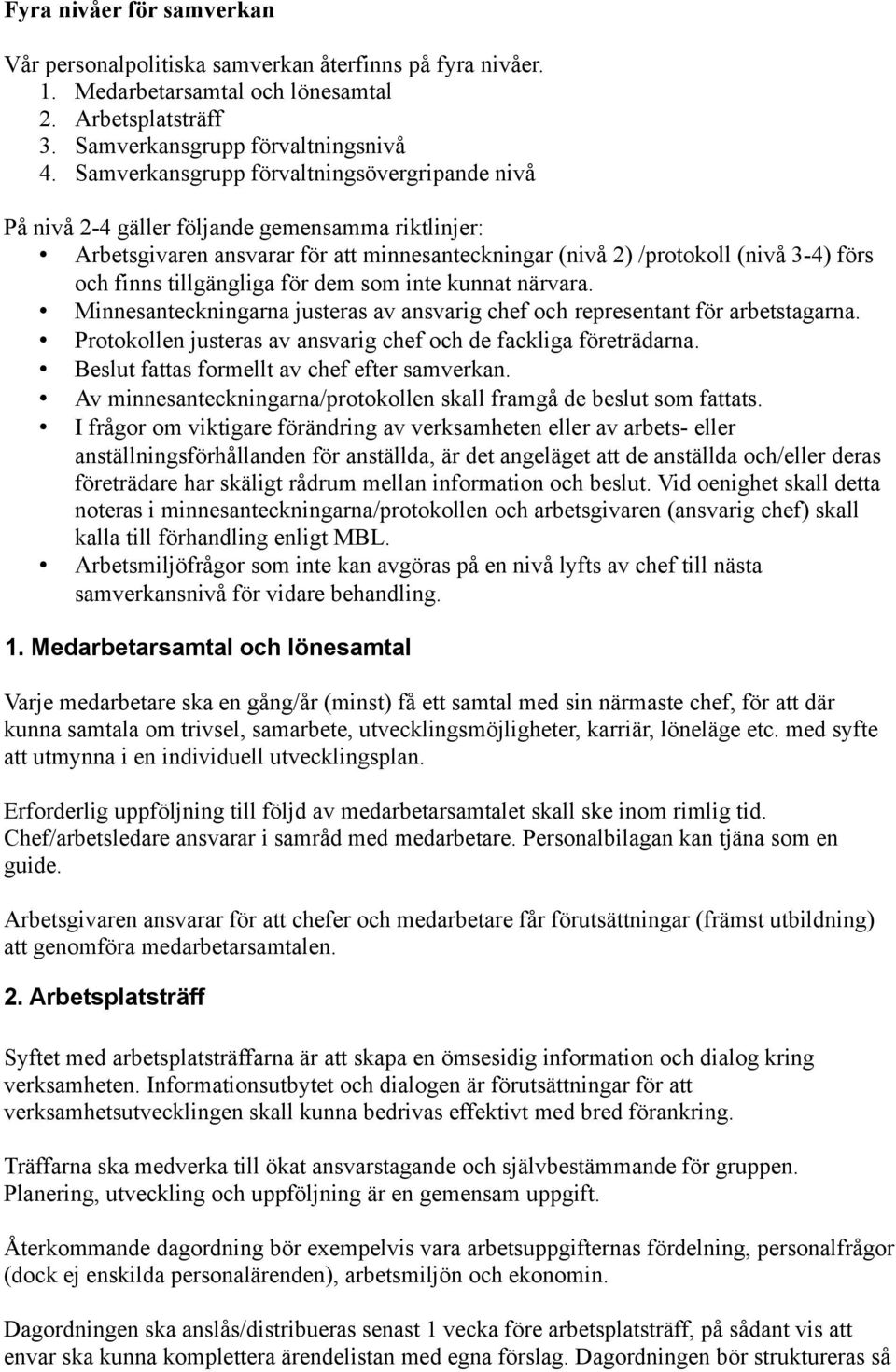 tillgängliga för dem som inte kunnat närvara. Minnesanteckningarna justeras av ansvarig chef och representant för arbetstagarna. Protokollen justeras av ansvarig chef och de fackliga företrädarna.