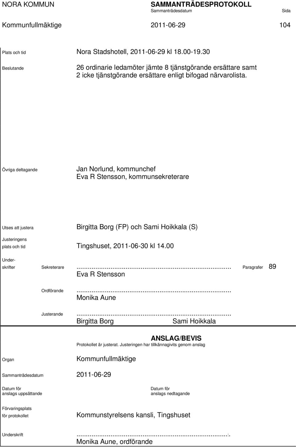Övriga deltagande Jan Norlund, kommunchef Eva R Stensson, kommunsekreterare Utses att justera Birgitta Borg (FP) och Sami Hoikkala (S) Justeringens plats och tid Tingshuset, 2011-06-30 kl 14.