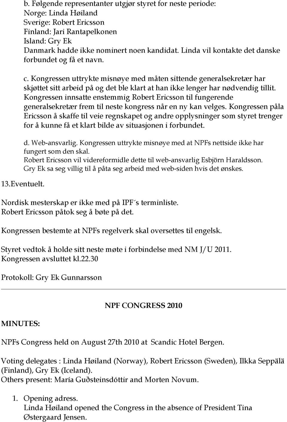 Kongressen uttrykte misnøye med måten sittende generalsekretær har skjøttet sitt arbeid på og det ble klart at han ikke lenger har nødvendig tillit.