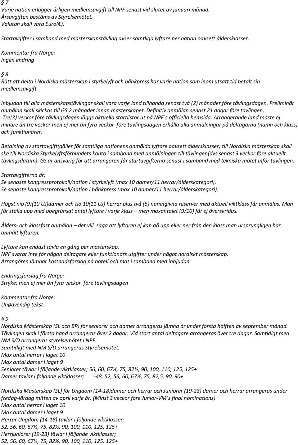 Kommentar fra Norge: Ingen endring 8 Rätt att delta i Nordiska mästerskap i styrkelyft och bänkpress har varje nation som inom utsatt tid betalt sin medlemsavgift.