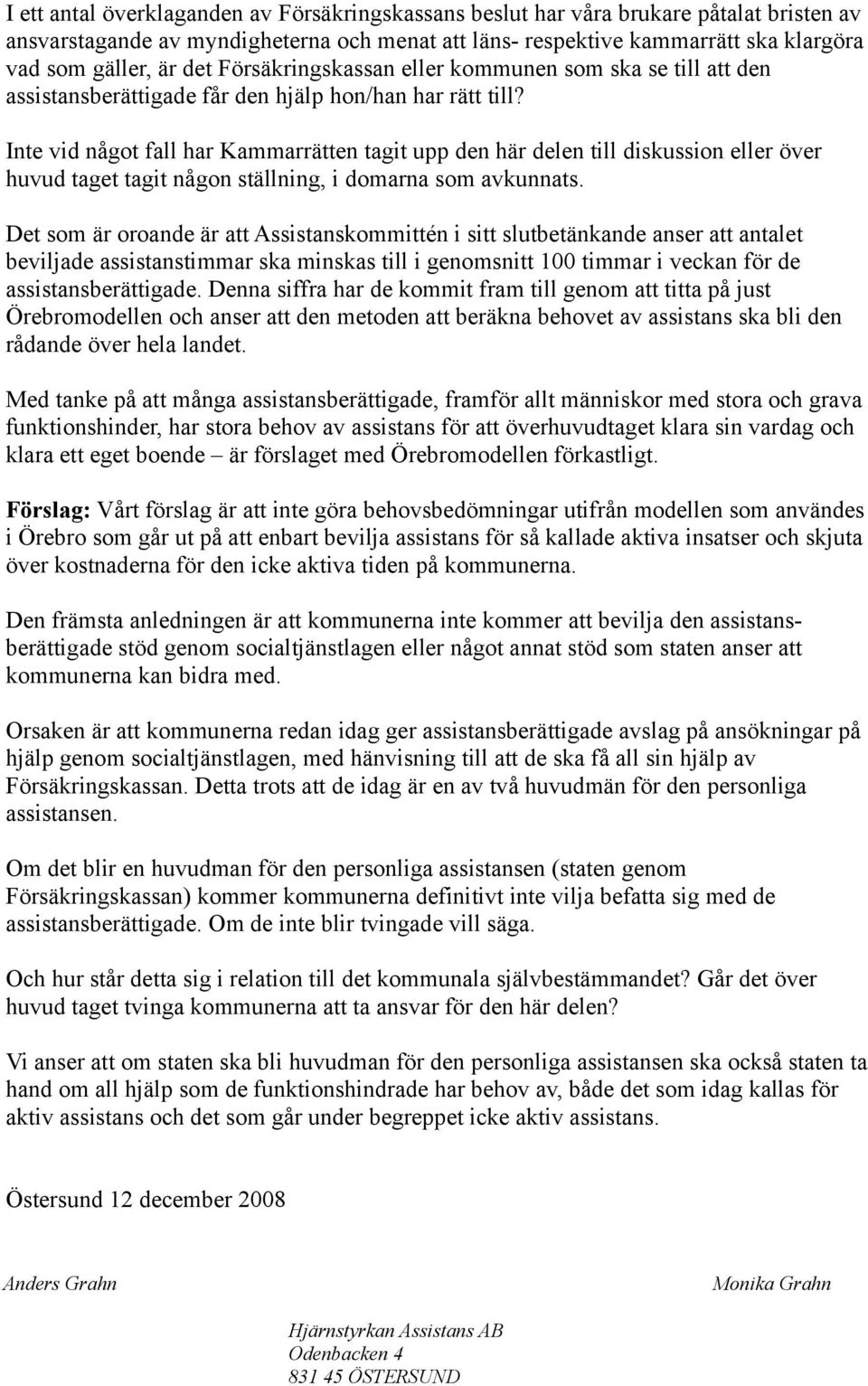 Inte vid något fall har Kammarrätten tagit upp den här delen till diskussion eller över huvud taget tagit någon ställning, i domarna som avkunnats.