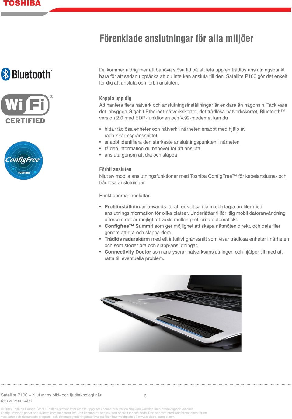 Tack vare det inbyggda Gigabit Ethernet-nätverkskortet, det trådlösa nätverkskortet, Bluetooth version 2.0 med EDR-funktionen och V.