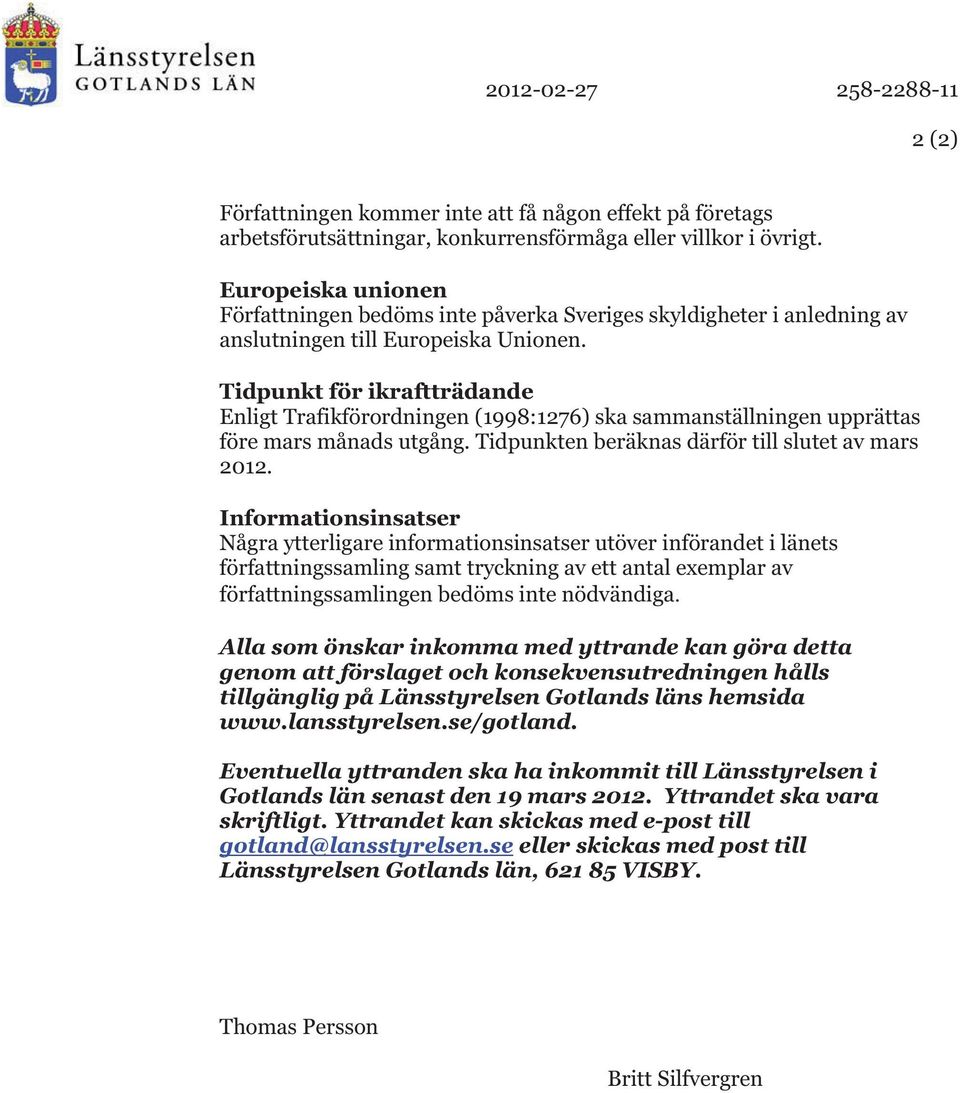 Tidpunkt för ikraftträdande Enligt Trafikförordningen (1998:1276) ska sammanställningen upprättas före mars månads utgång. Tidpunkten beräknas därför till slutet av mars 2012.