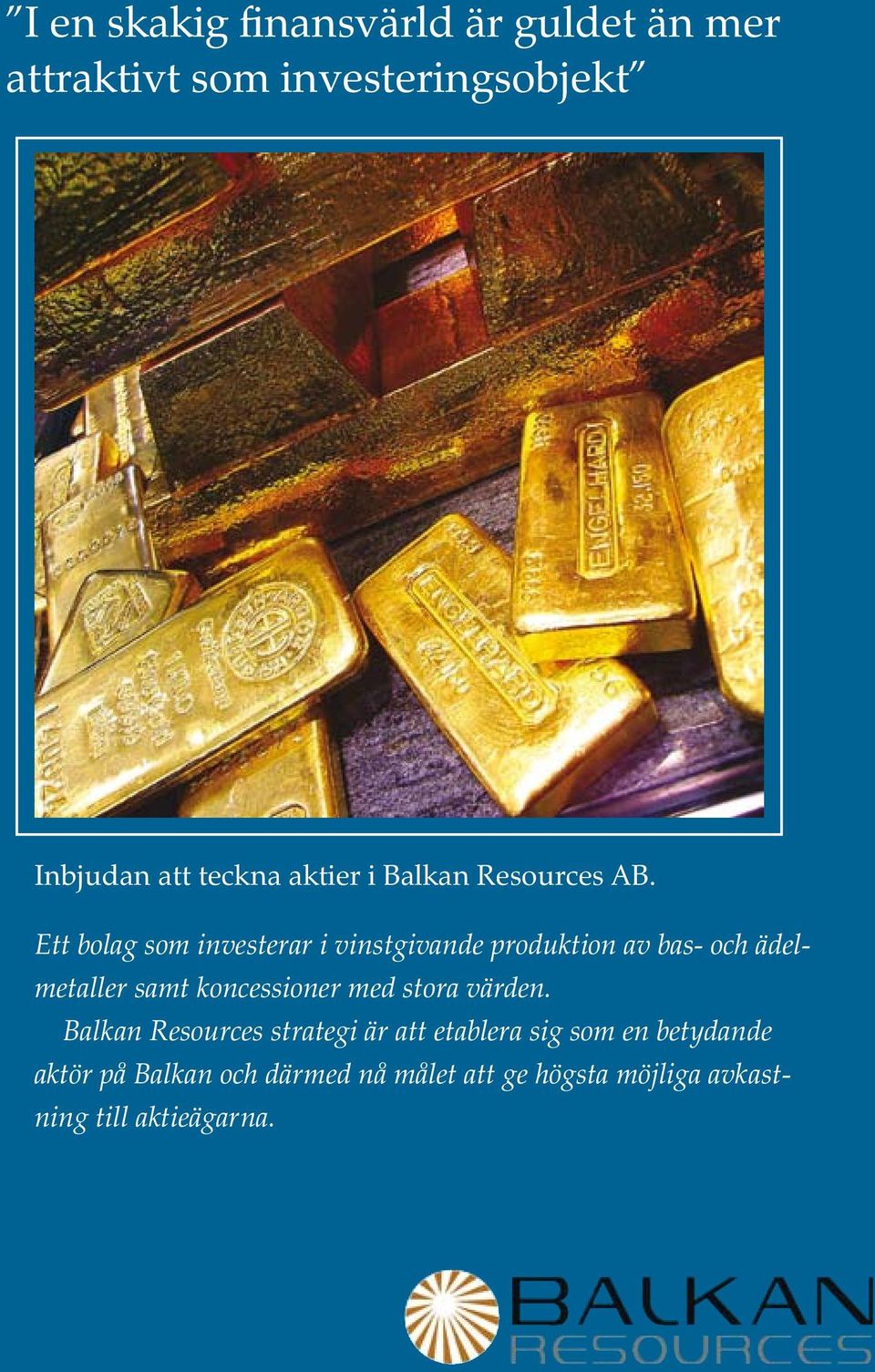 Ett bolag som investerar i vinst givande produktion av bas- och ädelmetaller samt koncessioner