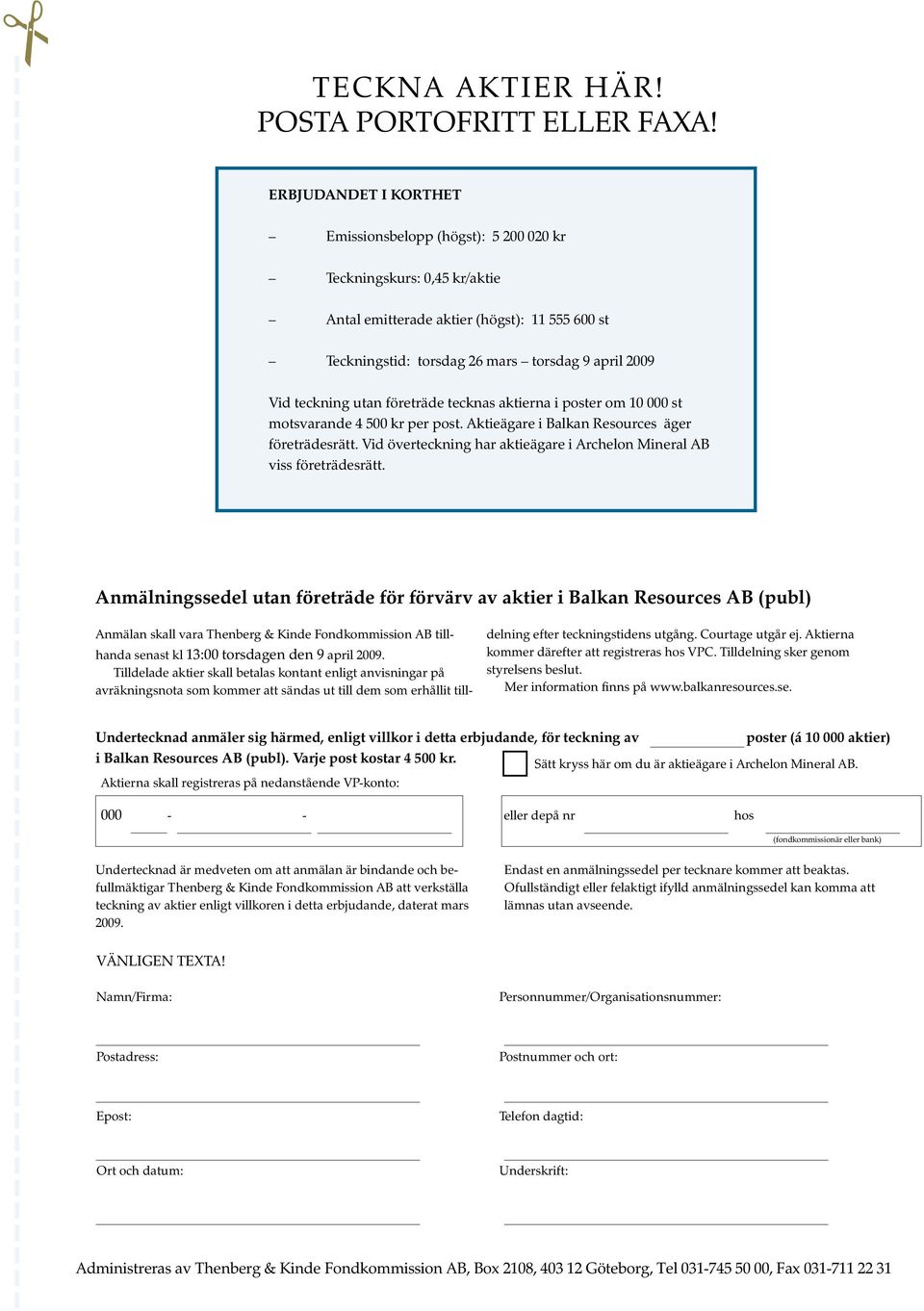 utan företräde tecknas aktierna i poster om 10 000 st motsvarande 4 500 kr per post. Aktieägare i Balkan Resources äger företrädesrätt.