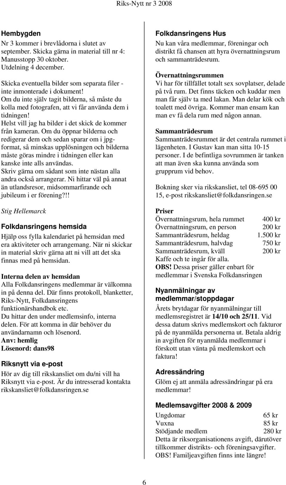 Helst vill jag ha bilder i det skick de kommer från kameran.