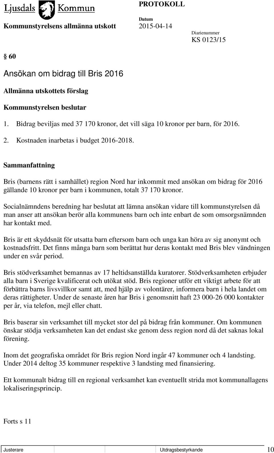 Socialnämndens beredning har beslutat att lämna ansökan vidare till kommunstyrelsen då man anser att ansökan berör alla kommunens barn och inte enbart de som omsorgsnämnden har kontakt med.