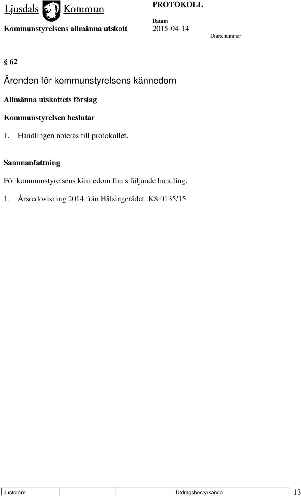 För kommunstyrelsens kännedom finns följande handling: 1.
