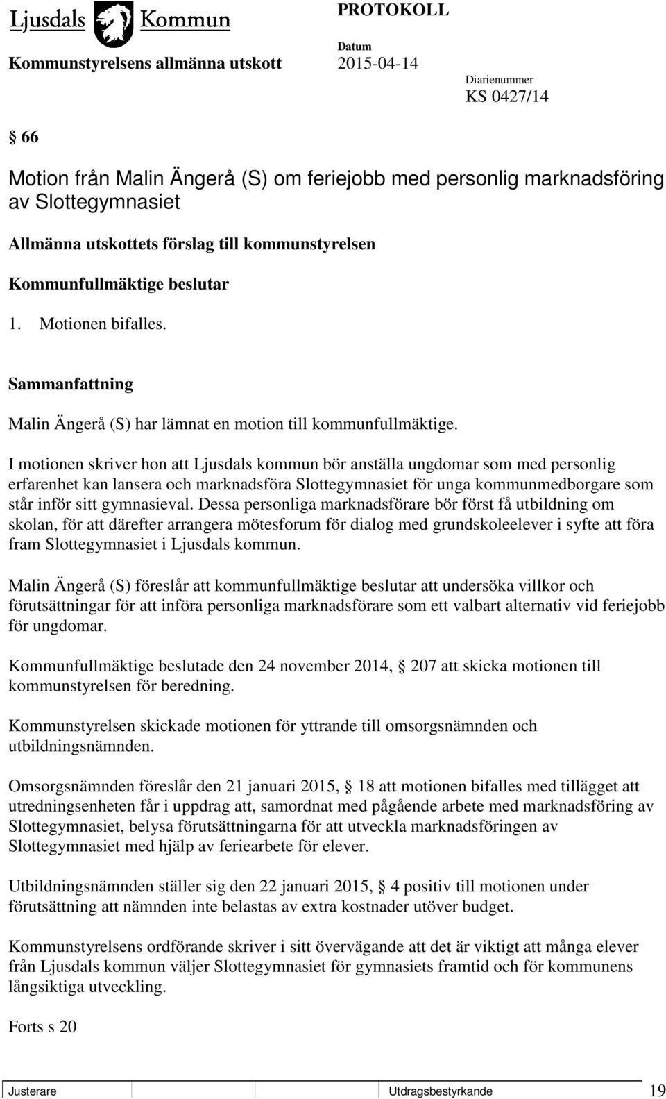 I motionen skriver hon att Ljusdals kommun bör anställa ungdomar som med personlig erfarenhet kan lansera och marknadsföra Slottegymnasiet för unga kommunmedborgare som står inför sitt gymnasieval.