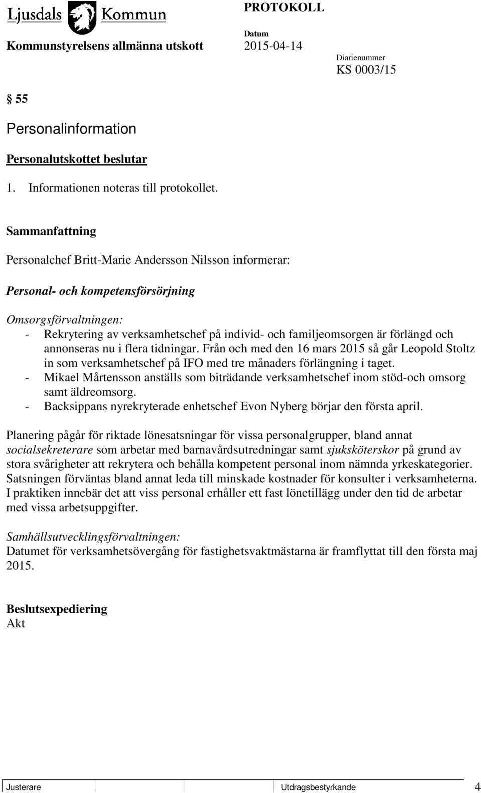 annonseras nu i flera tidningar. Från och med den 16 mars 2015 så går Leopold Stoltz in som verksamhetschef på IFO med tre månaders förlängning i taget.