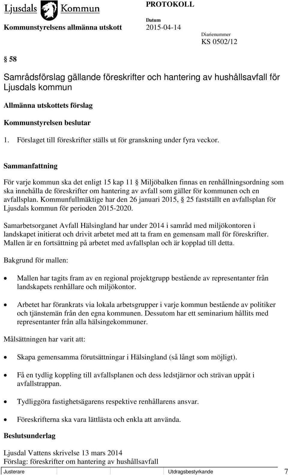 För varje kommun ska det enligt 15 kap 11 Miljöbalken finnas en renhållningsordning som ska innehålla de föreskrifter om hantering av avfall som gäller för kommunen och en avfallsplan.