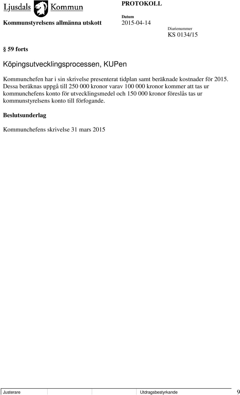 Dessa beräknas uppgå till 250 000 kronor varav 100 000 kronor kommer att tas ur kommunchefens konto