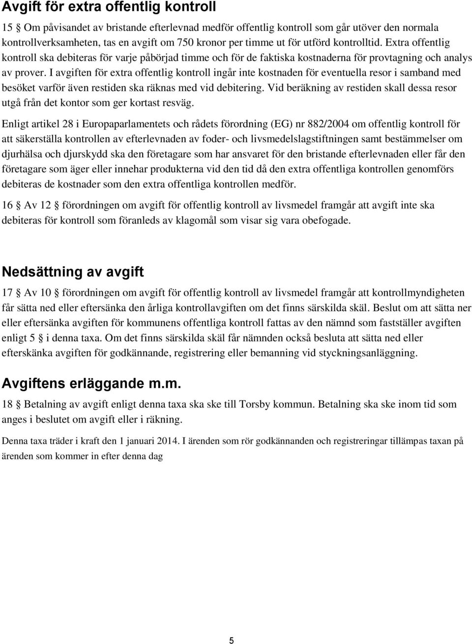 I avgiften för extra offentlig kontroll ingår inte kostnaden för eventuella resor i samband med besöket varför även restiden ska räknas med vid debitering.
