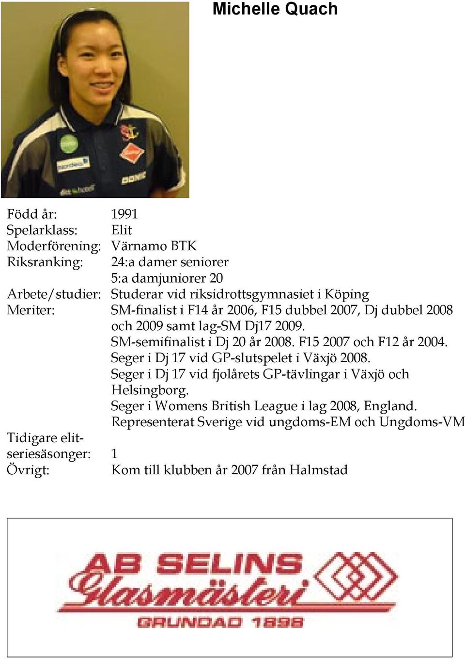 SM-semifinalist i Dj 20 år 2008. F15 2007 och F12 år 2004. Seger i Dj 17 vid GP-slutspelet i Växjö 2008.
