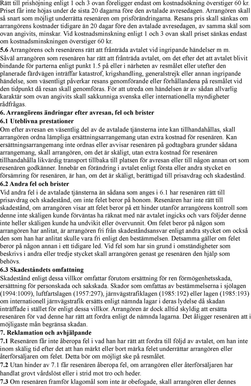 Resans pris skall sänkas om arrangörens kostnader tidigare än 20 dagar före den avtalade avresedagen, av samma skäl som ovan angivits, minskar.