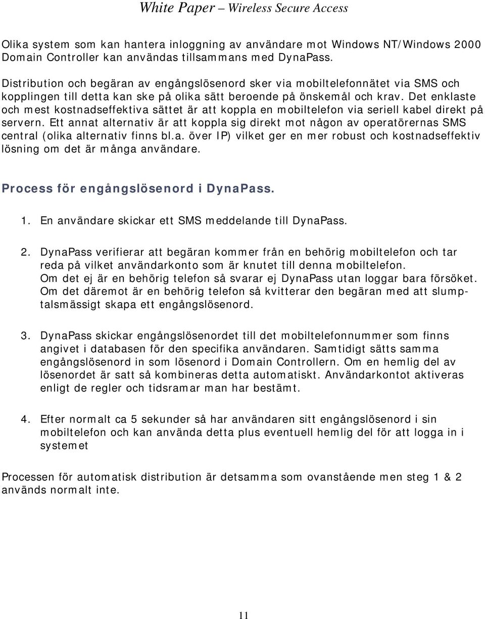 Det enklaste och mest kostnadseffektiva sättet är att koppla en mobiltelefon via seriell kabel direkt på servern.