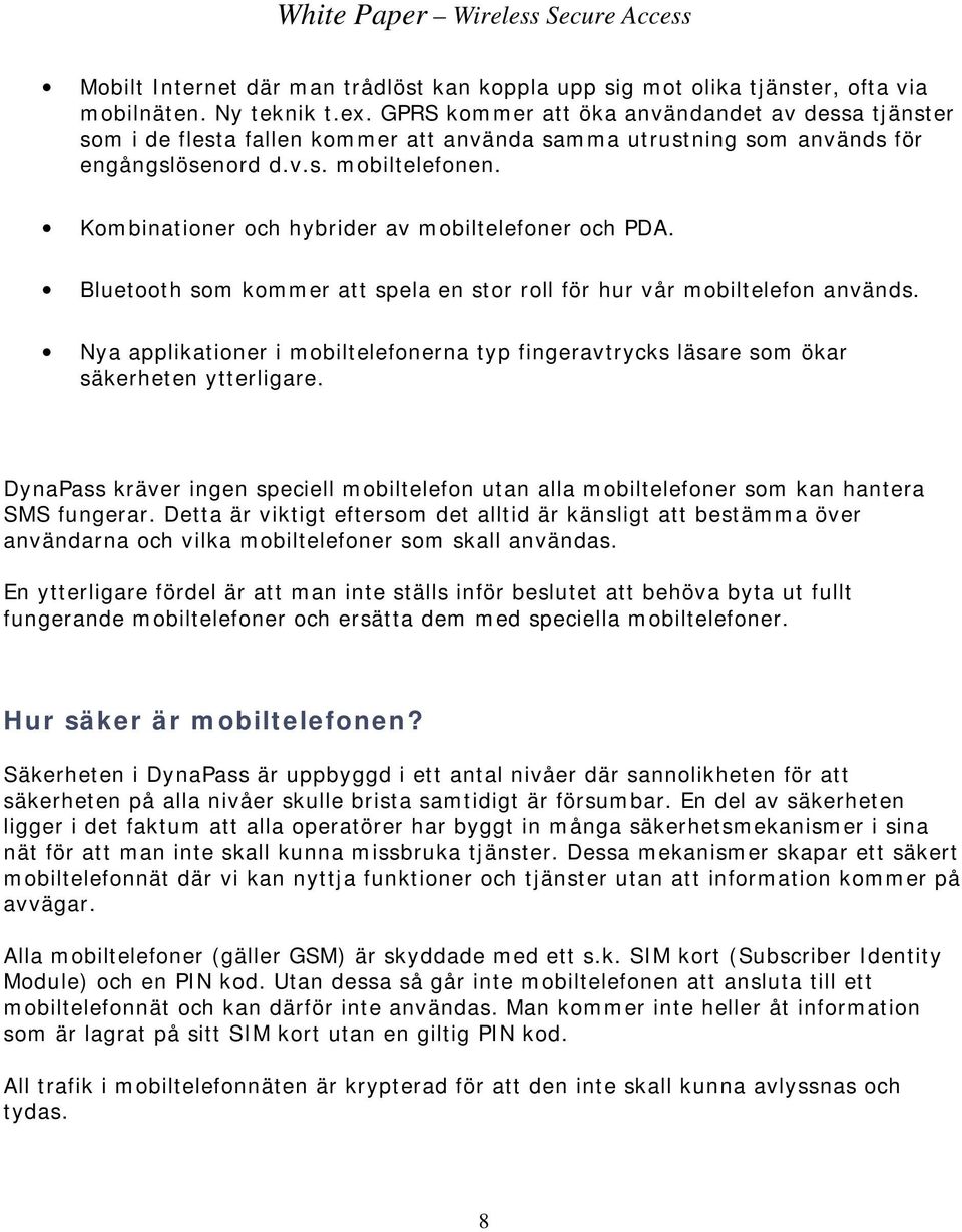 Kombinationer och hybrider av mobiltelefoner och PDA. Bluetooth som kommer att spela en stor roll för hur vår mobiltelefon används.