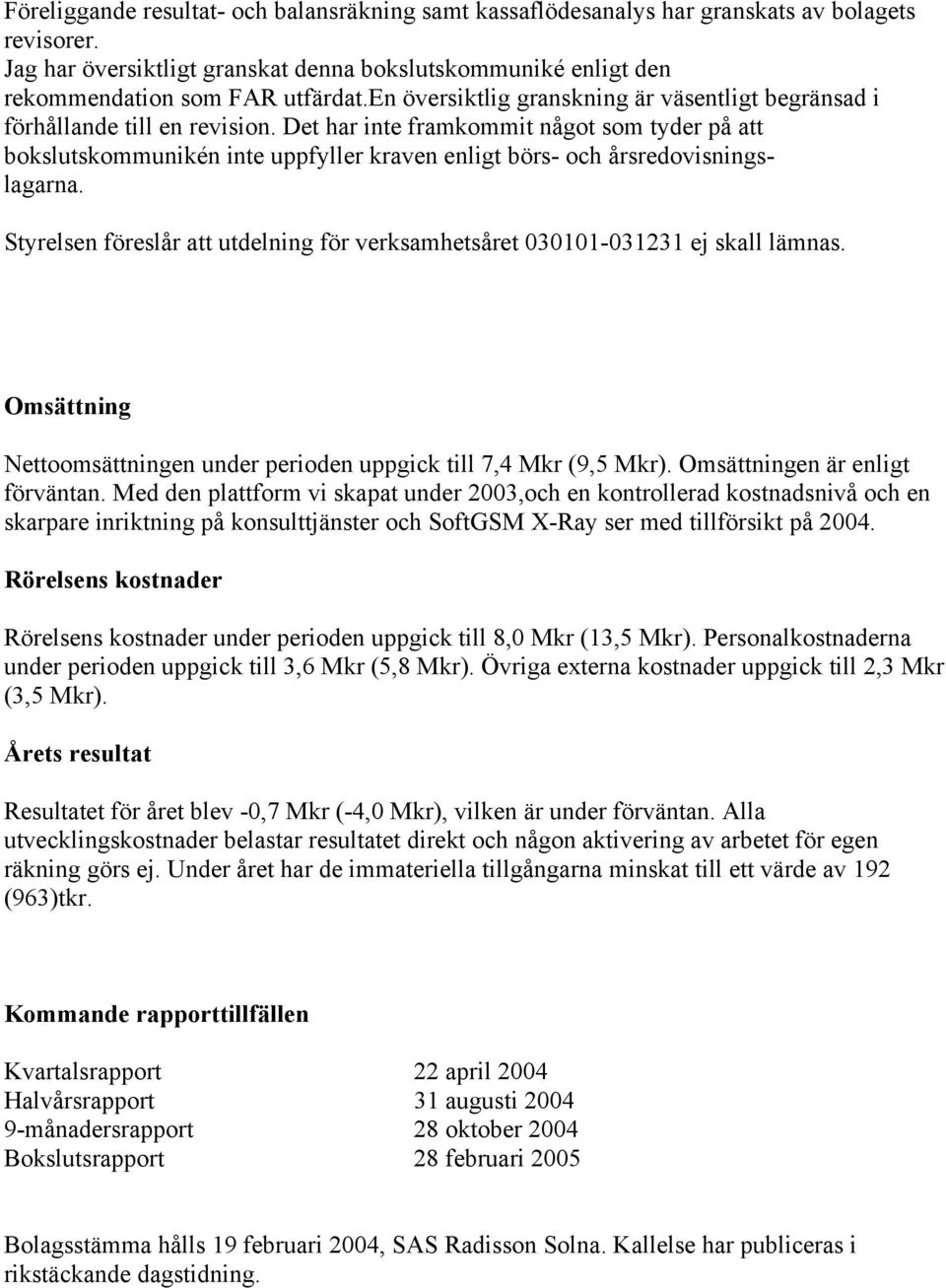 Det har inte framkommit något som tyder på att bokslutskommunikén inte uppfyller kraven enligt börs- och årsredovisningslagarna.