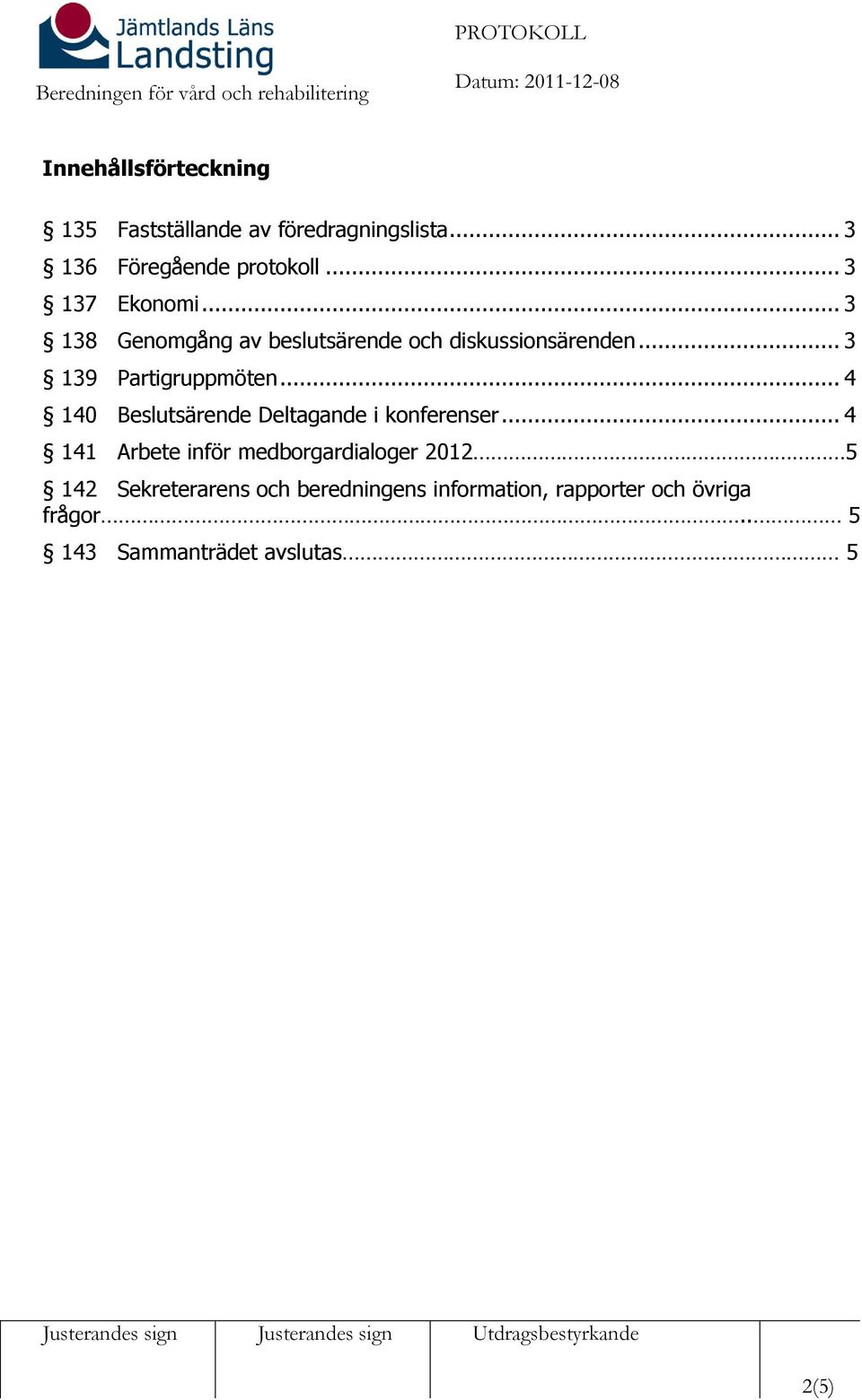 .. 4 140 Beslutsärende Deltagande i konferenser.