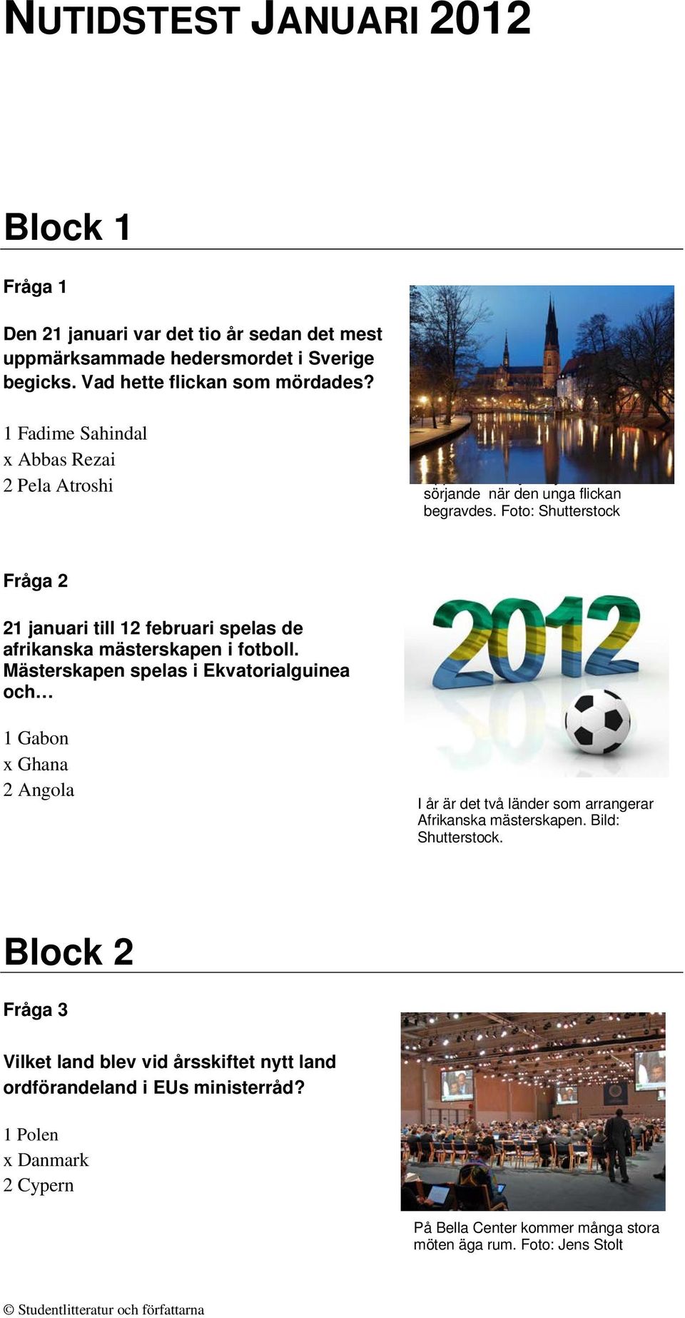 Foto: Shutterstock Fråga 2 21 januari till 12 februari spelas de afrikanska mästerskapen i fotboll.