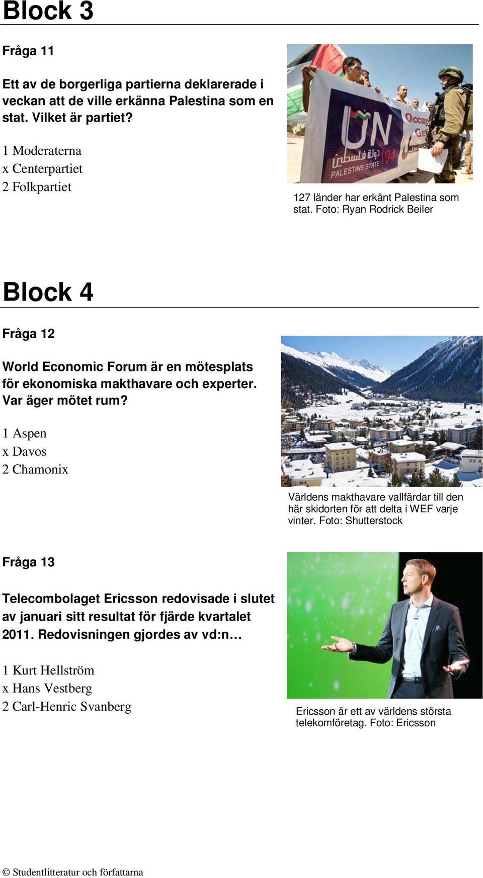 Foto: Ryan Rodrick Beiler Block 4 Fråga 12 World Economic Forum är en mötesplats för ekonomiska makthavare och experter. Var äger mötet rum?