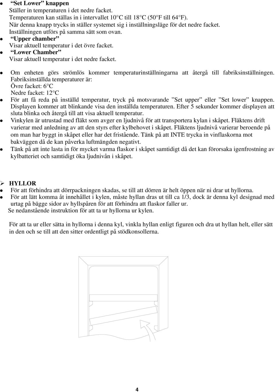 Lower Chamber Visar aktuell temperatur i det nedre facket. Om enheten görs strömlös kommer temperaturinställningarna att återgå till fabriksinställningen.