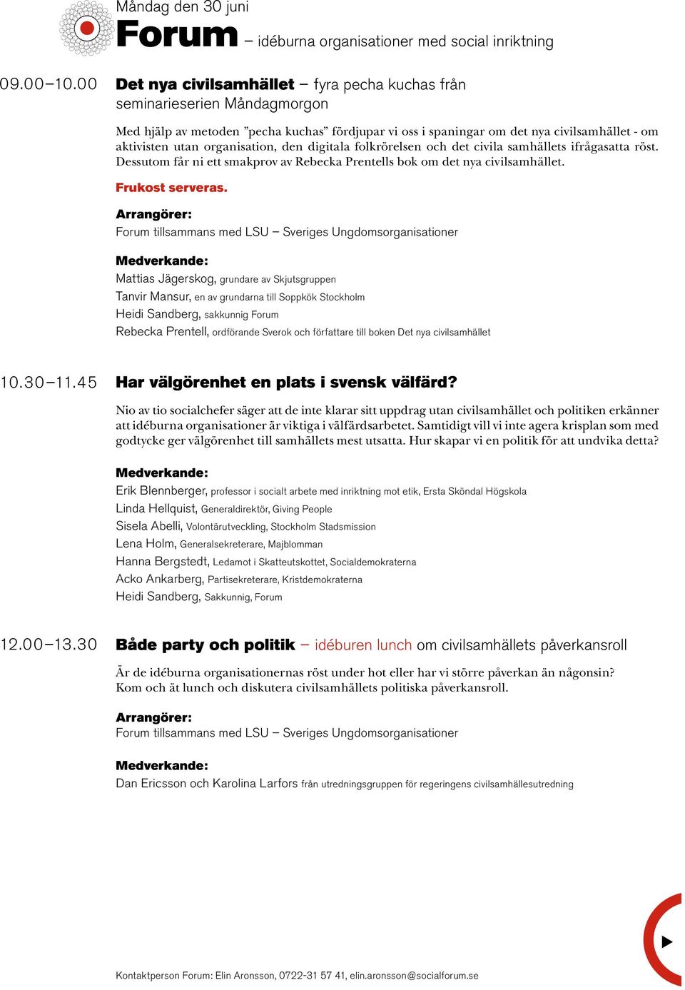 den digitala folkrörelsen och det civila samhällets ifrågasatta röst. Desstom får ni ett smakprov av Rebecka Prentells bok om det nya civilsamhället. Frkost serveras.