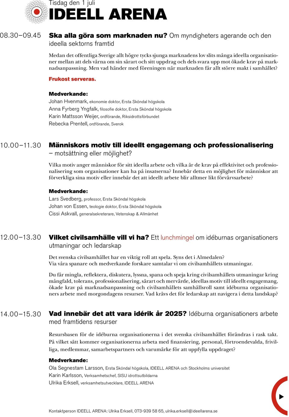 sitt ppdrag och dels svara pp mot ökade krav på marknadsanpassning. Men vad händer med föreningen när marknaden får allt större makt i samhället? Frkost serveras.