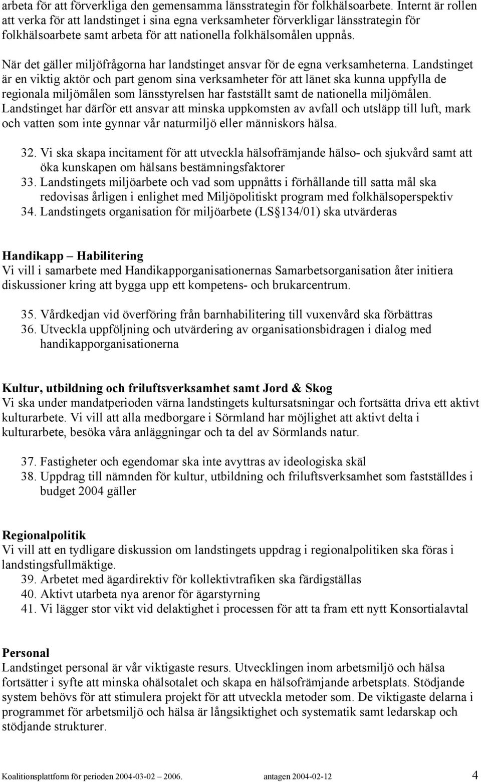 När det gäller miljöfrågorna har landstinget ansvar för de egna verksamheterna.