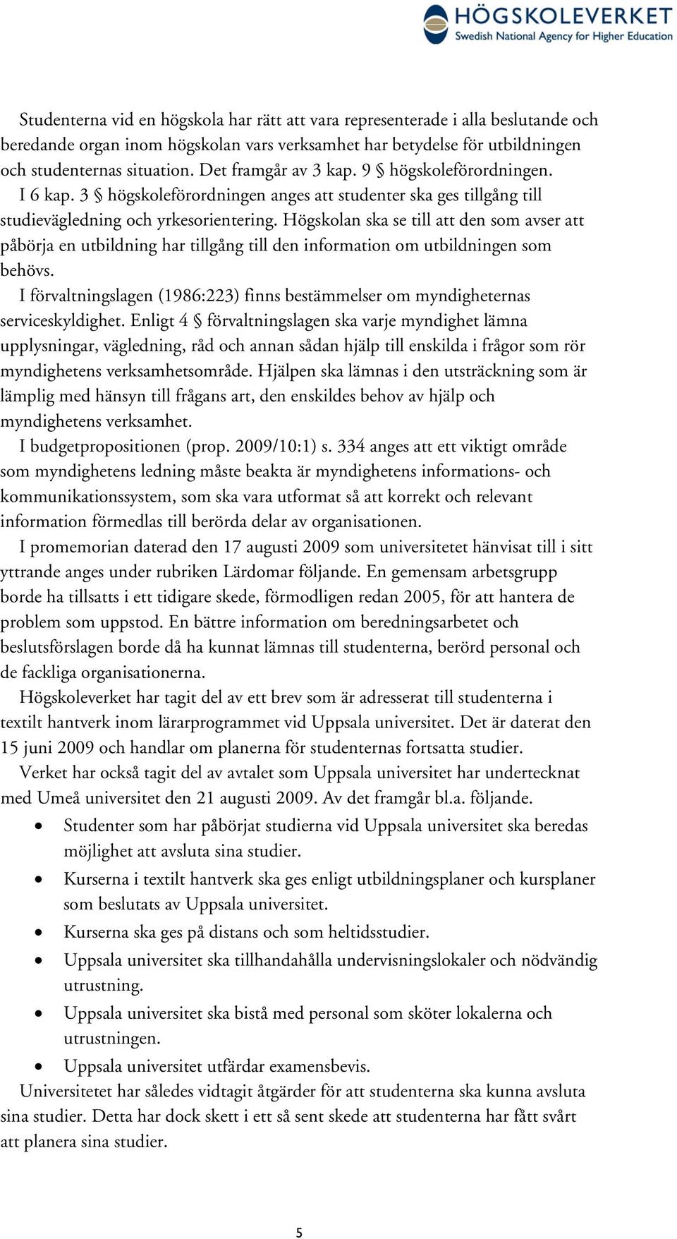 Högskolan ska se till att den som avser att påbörja en utbildning har tillgång till den information om utbildningen som behövs.