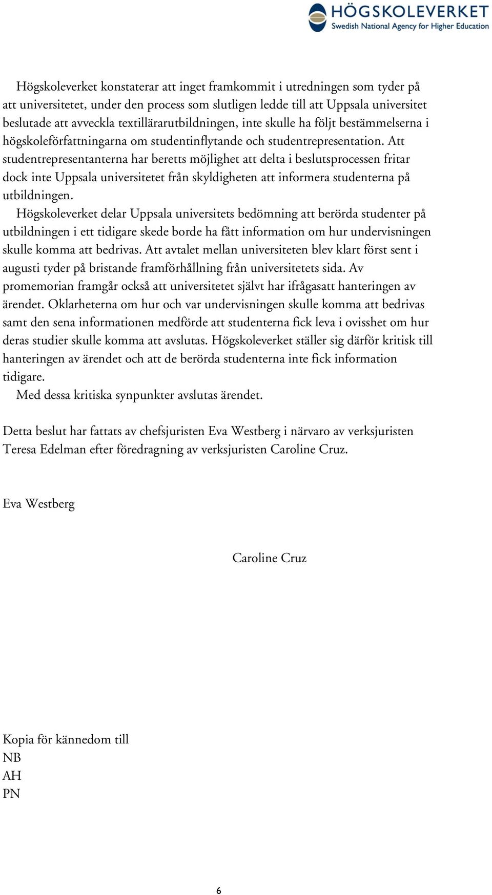 Att studentrepresentanterna har beretts möjlighet att delta i beslutsprocessen fritar dock inte Uppsala universitetet från skyldigheten att informera studenterna på utbildningen.
