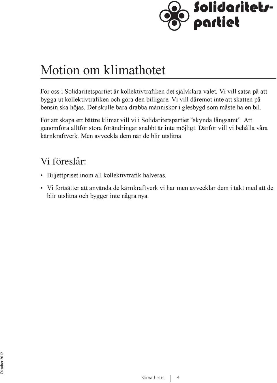 För att skapa ett bättre klimat vill vi i Solidaritetspartiet skynda långsamt. Att genomföra alltför stora förändringar snabbt är inte möjligt.