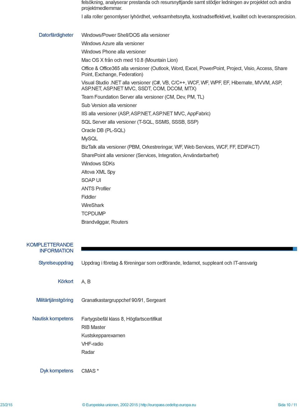 Datorfärdigheter Windows/Power Shell/DOS alla versioner Windows Azure alla versioner Windows Phone alla versioner Mac OS X från och med 10.