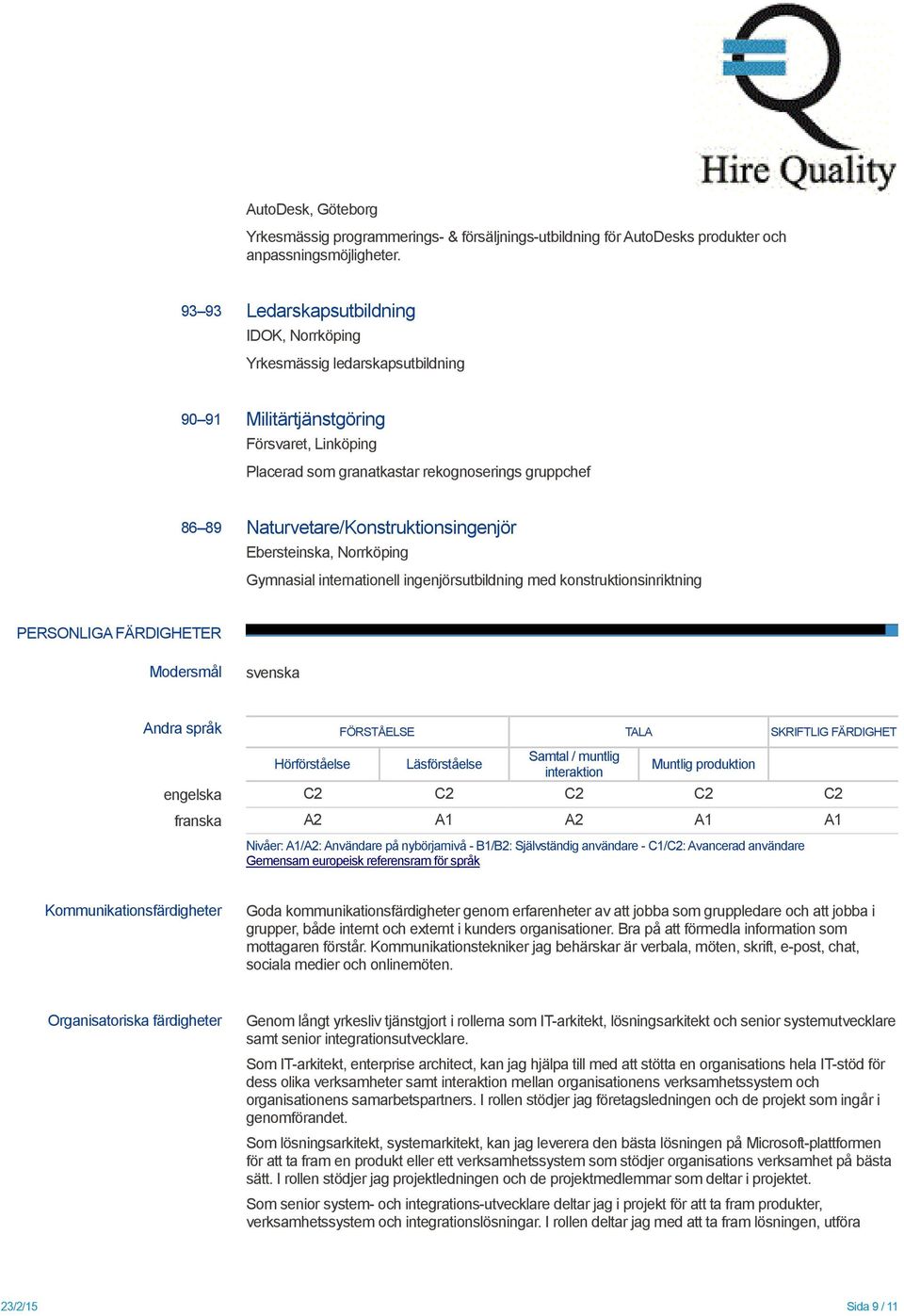 Naturvetare/Konstruktionsingenjör Ebersteinska, Norrköping Gymnasial internationell ingenjörsutbildning med konstruktionsinriktning PERSONLIGA FÄRDIGHETER Modersmål svenska Andra språk FÖRSTÅELSE