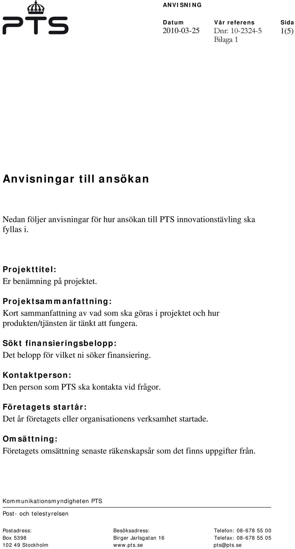 Sökt finansieringsbelopp: Det belopp för vilket ni söker finansiering. Kontaktperson: Den person som PTS ska kontakta vid frågor.