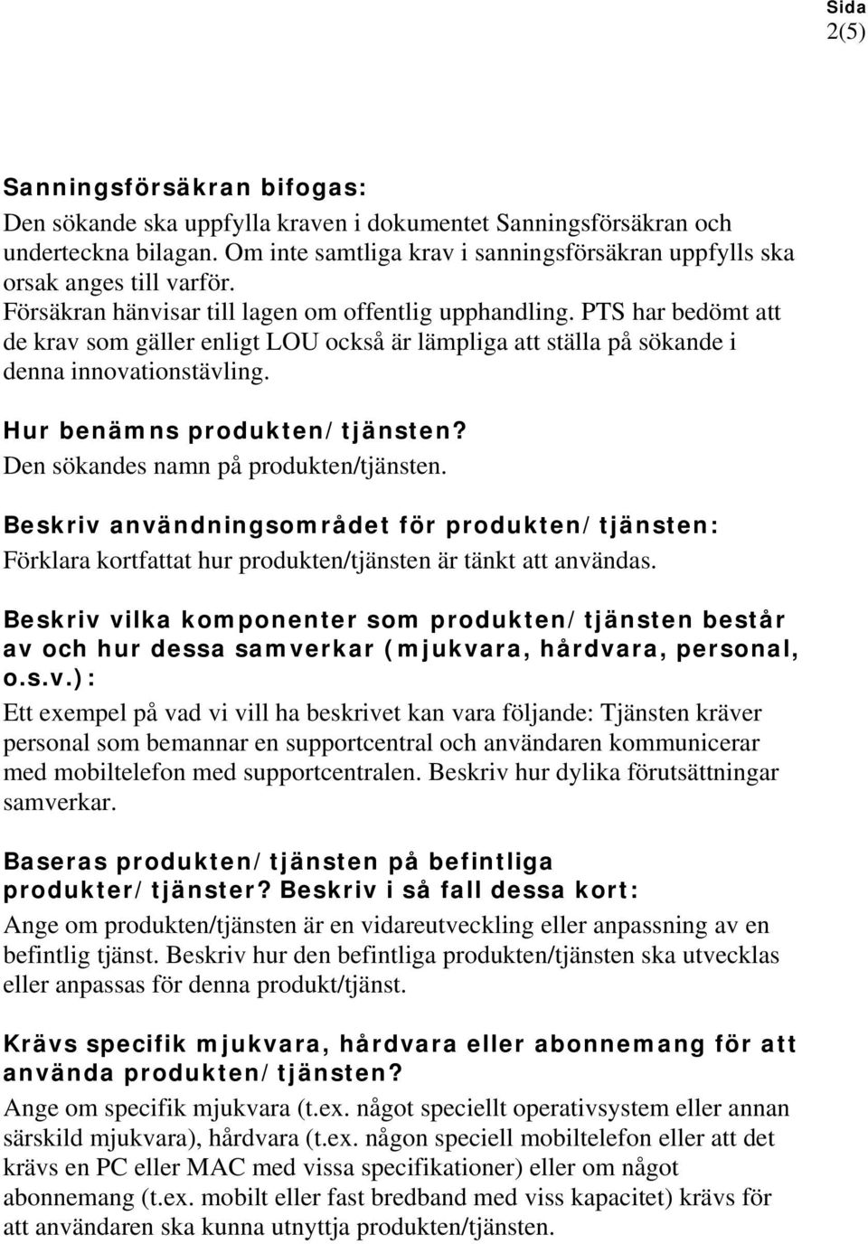 Hur benämns produkten/tjänsten? Den sökandes namn på produkten/tjänsten. Beskriv användningsområdet för produkten/tjänsten: Förklara kortfattat hur produkten/tjänsten är tänkt att användas.