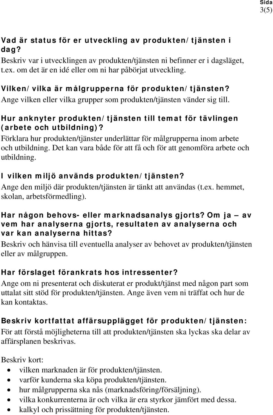 Hur anknyter produkten/tjänsten till temat för tävlingen (arbete och utbildning)? Förklara hur produkten/tjänster underlättar för målgrupperna inom arbete och utbildning.