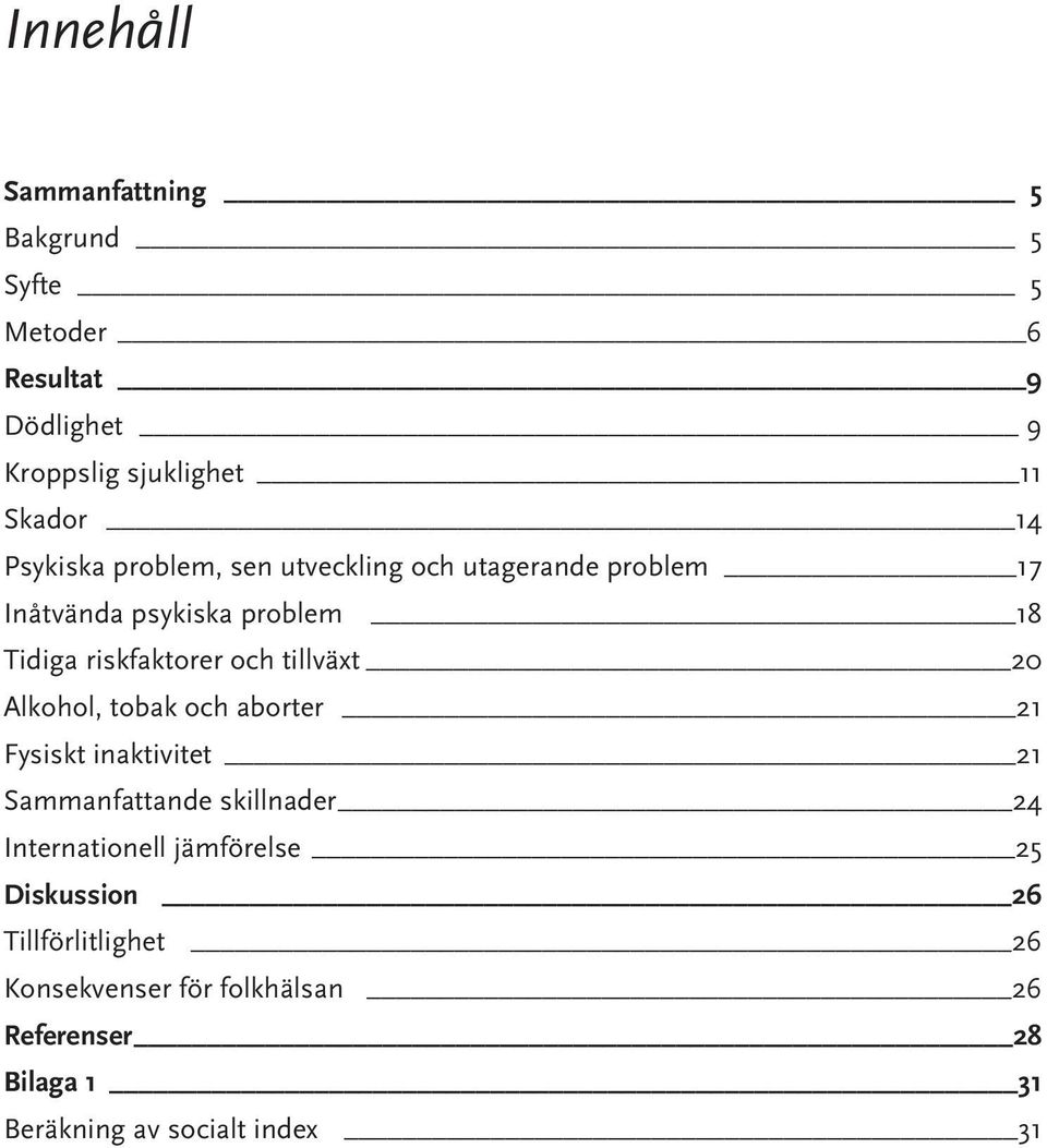 tillväxt 20 Alkohol, tobak och aborter 21 Fysiskt inaktivitet 21 Sammanfattande skillnader 24 Internationell