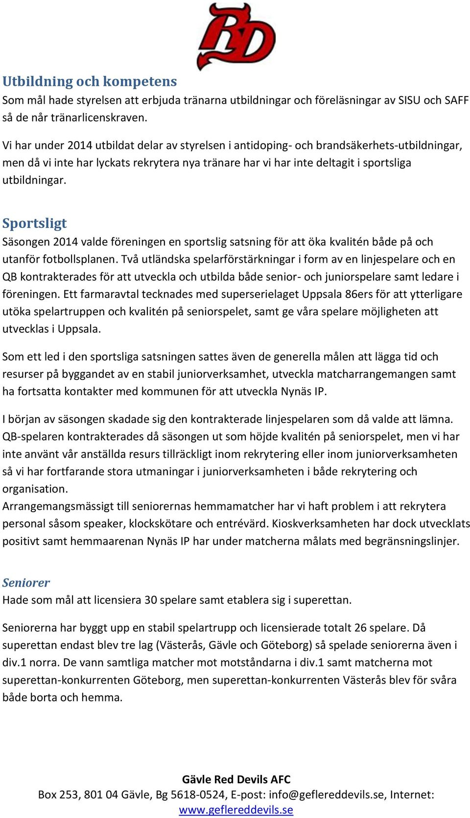 Sportsligt Säsongen 2014 valde föreningen en sportslig satsning för att öka kvalitén både på och utanför fotbollsplanen.