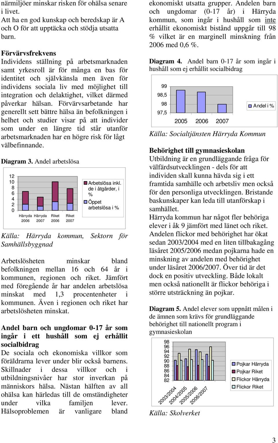 delaktighet, vilket därmed påverkar hälsan.