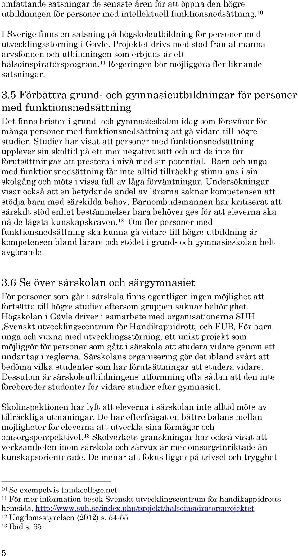 Projektet drivs med stöd från allmänna arvsfonden och utbildningen som erbjuds är ett hälsoinspiratörsprogram. 11 Regeringen bör möjliggöra fler liknande satsningar. 3.