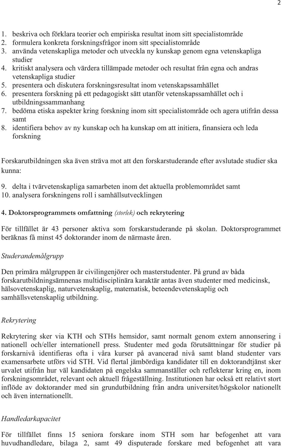 presentera och diskutera forskningsresultat inom vetenskapssamhället 6. presentera forskning på ett pedagogiskt sätt utanför vetenskapssamhället och i utbildningssammanhang 7.