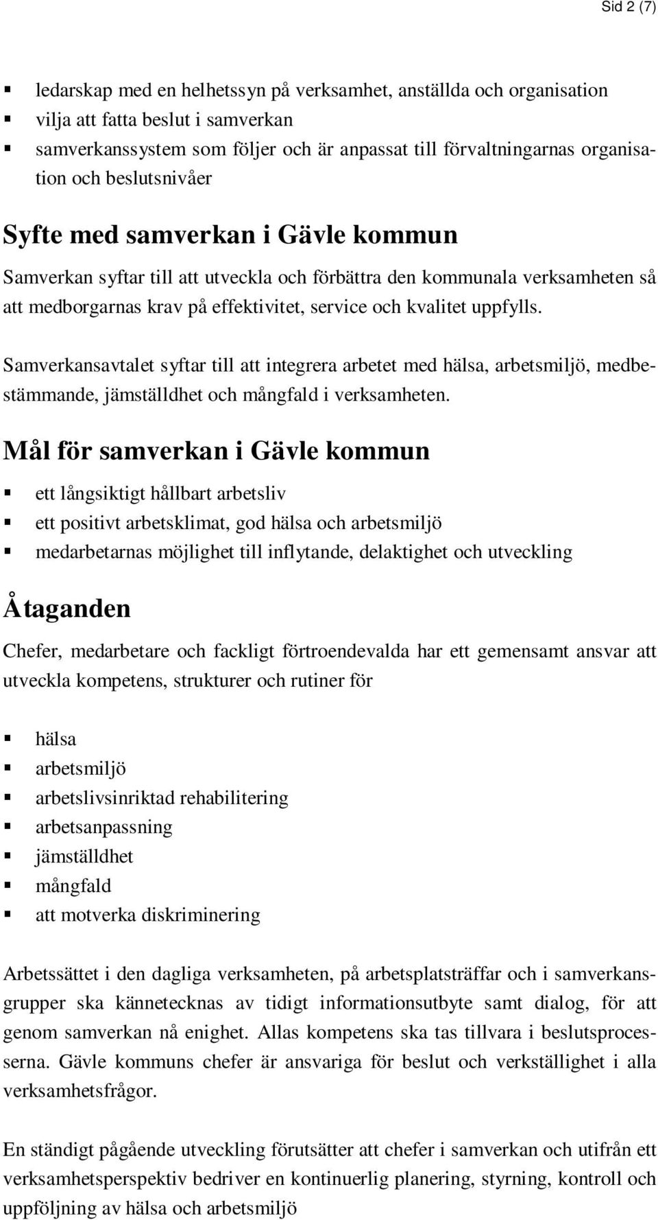 Samverkansavtalet syftar till att integrera arbetet med hälsa, arbetsmiljö, medbestämmande, jämställdhet och mångfald i verksamheten.