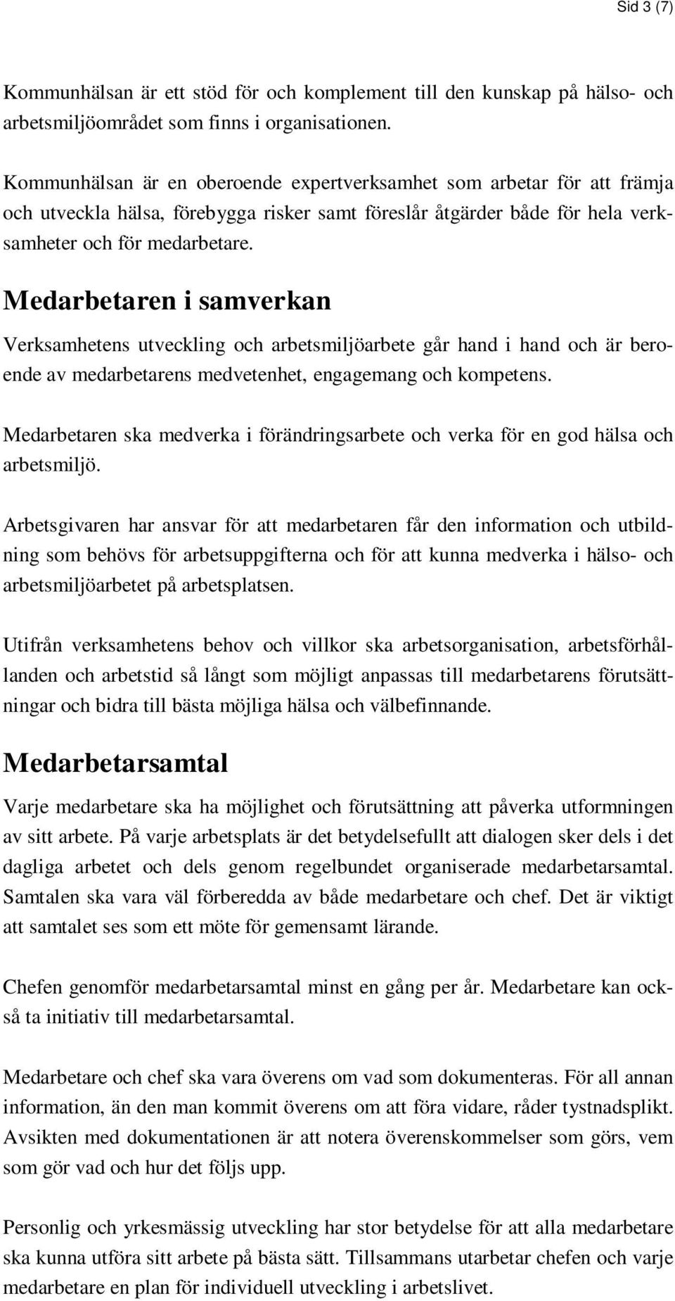 Medarbetaren i samverkan Verksamhetens utveckling och arbetsmiljöarbete går hand i hand och är beroende av medarbetarens medvetenhet, engagemang och kompetens.