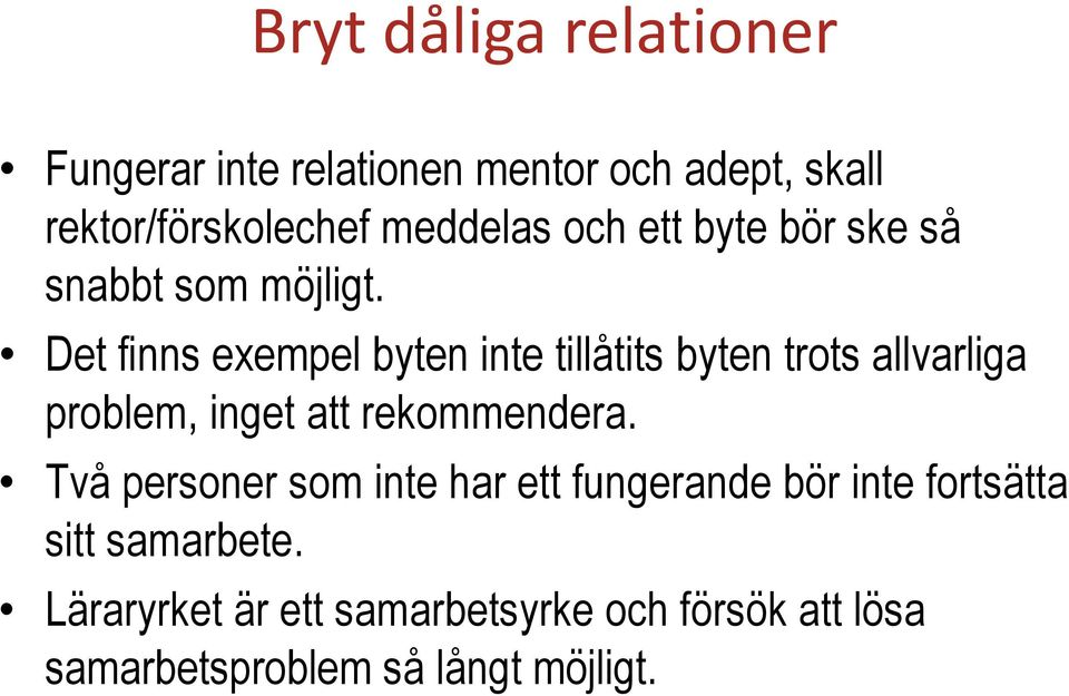 Det finns exempel byten inte tillåtits byten trots allvarliga problem, inget att rekommendera.