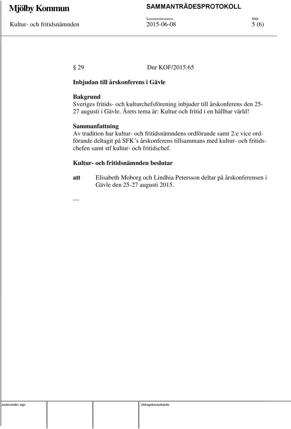 Sammanfattning Av tradition har kultur- och fritidsnämndens ordförande samt 2:e vice ordförande deltagit på SFK s årskonferens tillsammans med